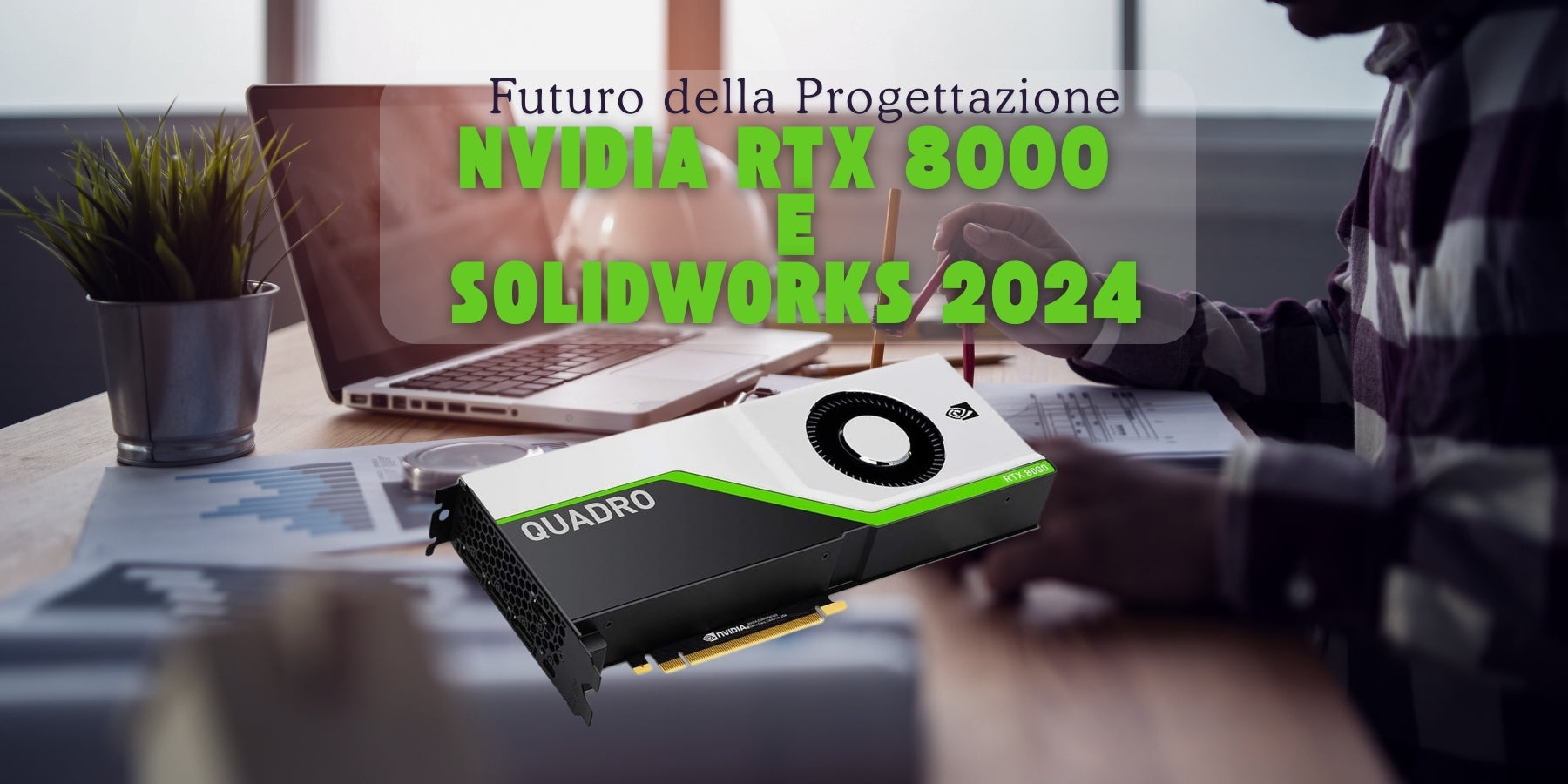 Futuro della Progettazione: Nvidia RTX 8000 e Solidworks 2024